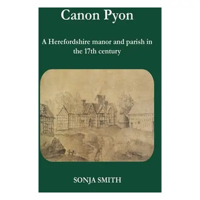 "Canon Pyon: a Herefordshire manor and parish in the 17th century" - "" ("Smith Sonja")