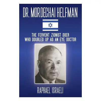 "Dr. Mordechai Helfman: The Fervent Zionist Doer Who Doubled Up As an Eye Doctor" - "" ("Israeli