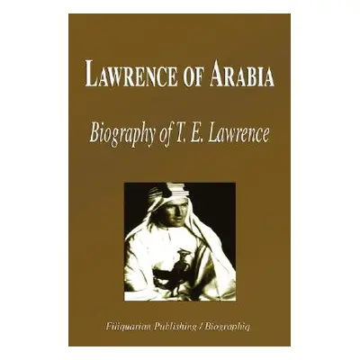 "Lawrence of Arabia - Biography of T. E. Lawrence (Biography)" - "" ("Biographiq")