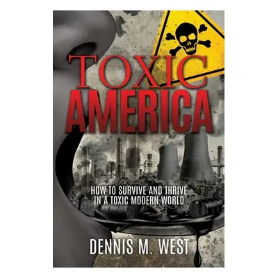 "Toxic America: How to Survive and Thrive in a Toxic Modern World" - "" ("West Dennis M.")