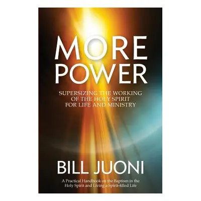 "More Power: Supersizing the Working of the Holy Spirit for Life and Ministry" - "" ("Juoni Bill