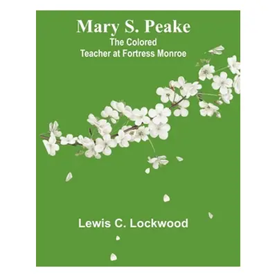 "Mary S. Peake: The Colored Teacher at Fortress Monroe" - "" ("C. Lockwood Lewis")