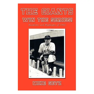 "The Giants Win the Series!: Headlines and Highlights of 1954" - "" ("Getz Mike")