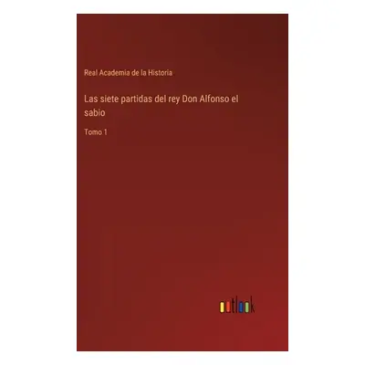 "Las siete partidas del rey Don Alfonso el sabio: Tomo 1" - "" ("Real Academia De La Historia")