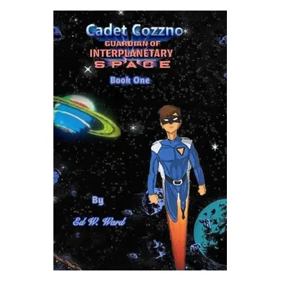 "Cadet Cozzno: Guardian of Interplanetary Space: Book One" - "" ("Ward Edmond")