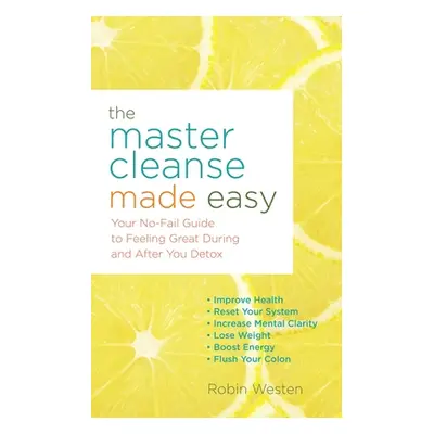 "The Master Cleanse Made Easy: Your No-Fail Guide to Feeling Great During and After Your Detox" 