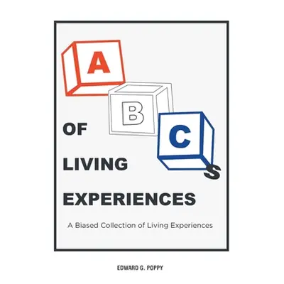 "ABC'S of Living Experiences: A Biased Collection of Living Experiences" - "" ("Poppy Edward G."