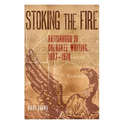 "Stoking the Fire: Nationhood in Cherokee Writing, 1907-1970" - "" ("Brown Kirby")