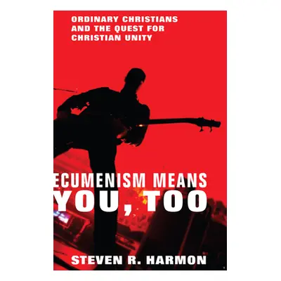 "Ecumenism Means You, Too: Ordinary Christians and the Quest for Christian Unity" - "" ("Harmon 