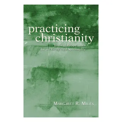 "Practicing Christianity" - "" ("Miles Margaret R.")