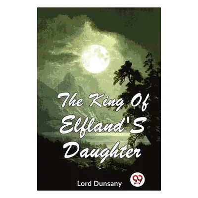 "The King Of Elfland'S Daughter" - "" ("Dunsany Lord")