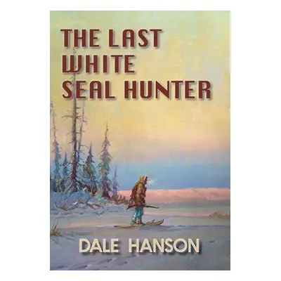 "The Last White Seal Hunter" - "" ("Hanson Dale")