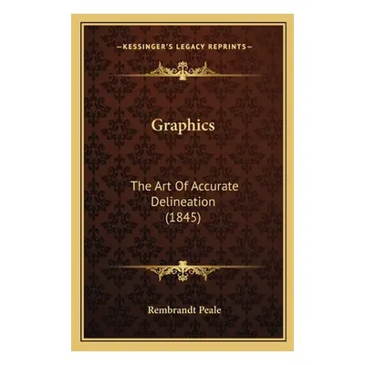 "Graphics: The Art Of Accurate Delineation (1845)" - "" ("Peale Rembrandt")