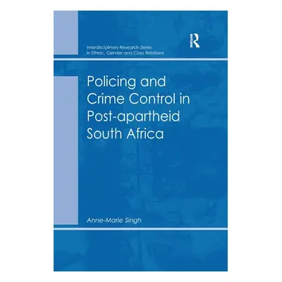 "Policing and Crime Control in Post-apartheid South Africa" - "" ("Singh Anne-Marie")