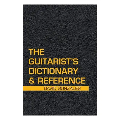 "The Guitarist's Dictionary & Reference" - "" ("Gonzales David")