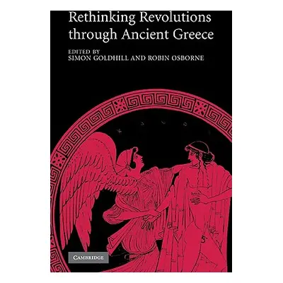 "Rethinking Revolutions Through Ancient Greece" - "" ("Goldhill Simon")