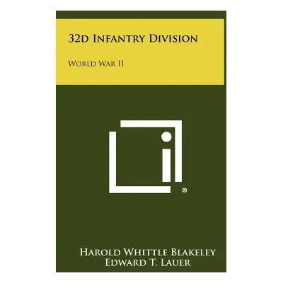 "32d Infantry Division: World War II" - "" ("Blakeley Harold Whittle")