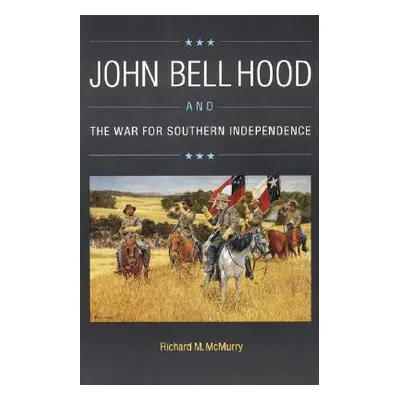 "John Bell Hood and the War for Southern Independence" - "" ("McMurry Richard M.")