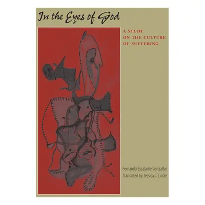 "In the Eyes of God: A Study on the Culture of Suffering" - "" ("Escalante Gonzalbo Fernando")