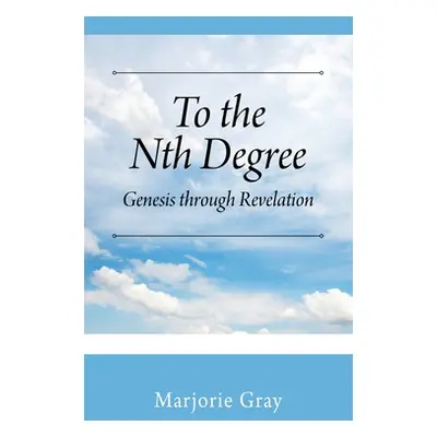 "To the Nth Degree: Genesis through Revelation" - "" ("Gray Marjorie")