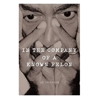 "In the Company of a Known Felon" - "" ("Frierson Vic")