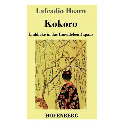 "Kokoro: Einblicke in das Innenleben Japans" - "" ("Hearn Lafcadio")