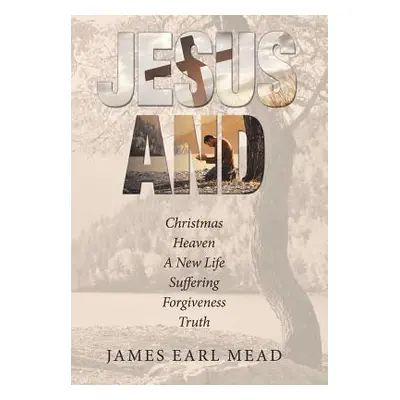 "Jesus And: Christmas Heaven a New Life Suffering Forgiveness Truth" - "" ("Mead James Earl")