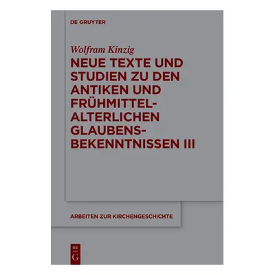 "Neue Texte und Studien zu den antiken und frhmittelalterlichen Glaubensbekenntnissen III" - "" 