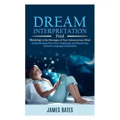 "Dream Interpretation: Find Meaning in the Messages of Your Subconscious Mind