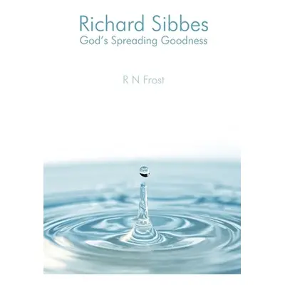 "Richard Sibbes God's Spreading Goodness" - "" ("Frost R. N.")