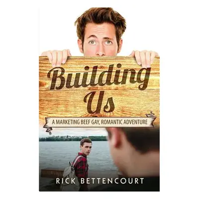 "Building Us: A Gay Romantic Comedy and Adventure" - "" ("Bettencourt Rick")