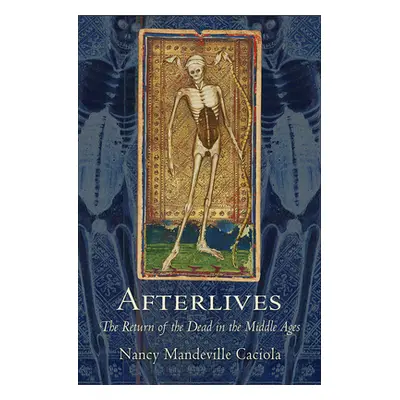 "Afterlives: The Return of the Dead in the Middle Ages" - "" ("Caciola Nancy Mandeville")