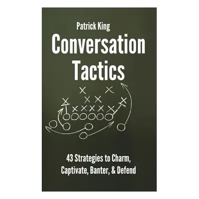 "Conversation Tactics: 43 Verbal Strategies to Charm, Captivate, Banter, and Defend" - "" ("King