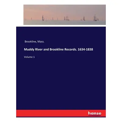 "Muddy River and Brookline Records. 1634-1838: Volume 1" - "" ("Brookline Mass")