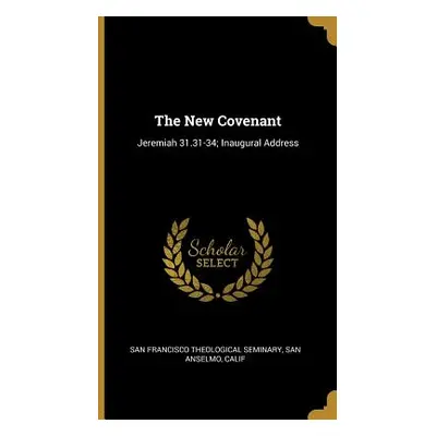 "The New Covenant: Jeremiah 31.31-34; Inaugural Address" - "" ("Francisco Theological Seminary S