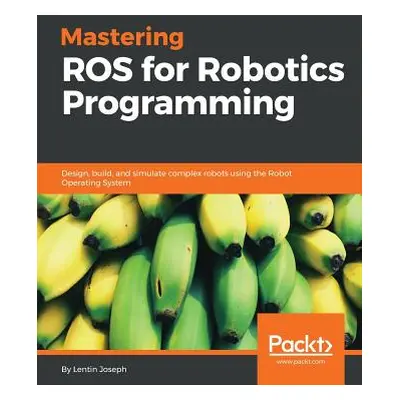 "Mastering ROS for Robotics Programming: Design, build, and simulate complex robots using the Ro