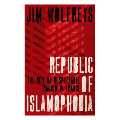 "Republic of Islamophobia: The Rise of Respectable Racism in France" - "" ("Wolfreys James")