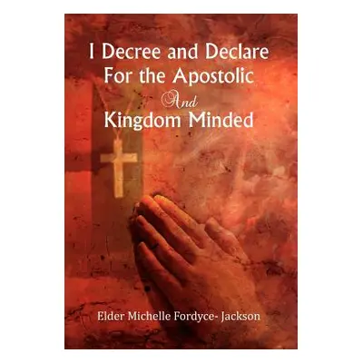 "I Decree and Declare For the Apostolic and Kingdom Minded" - "" ("Jackson Elder Michelle Fordyc