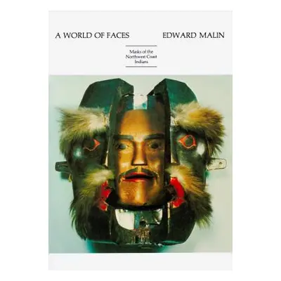 "A World of Faces: Masks of the Northwest Coast Indians" - "" ("Malin Edward")