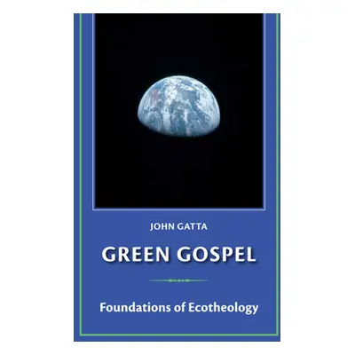 "Green Gospel: Foundations of Ecotheology" - "" ("Gatta John")