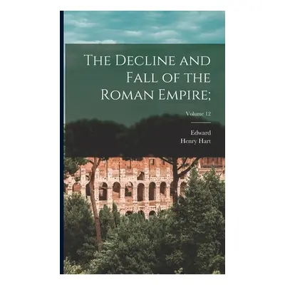 "The Decline and Fall of the Roman Empire;; Volume 12" - "" ("Gibbon Edward 1737-1794")