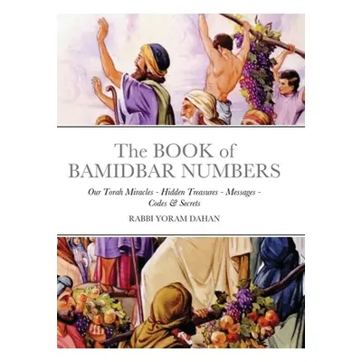 "The BOOK of BAMIDBAR NUMBERS: Our Torah Miracles - Hidden Treasures - Messages - Codes & Secret