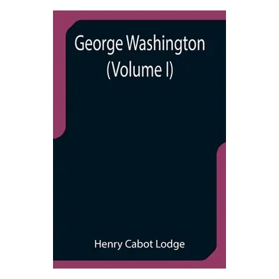 "George Washington (Volume I)" - "" ("Cabot Lodge Henry")