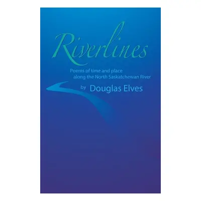 "Riverlines: Poems of time and place along the North Saskatchewan River" - "" ("Elves Douglas")