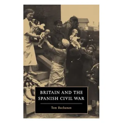 "Britain and the Spanish Civil War" - "" ("Buchanan Tom")