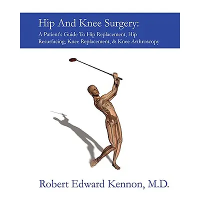 "Hip and Knee Surgery: A Patient's Guide to Hip Replacement, Hip Resurfacing, Knee Replacement, 