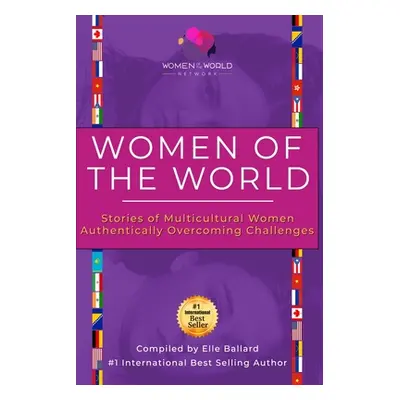 "Women of the World: Stories of Multicultural Women Authentically Overcoming Challenges" - "" ("