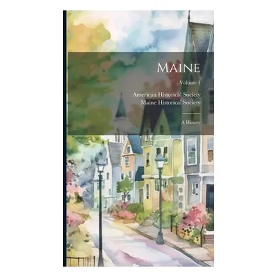 "Maine: A History; Volume 1" - "" ("American Historical Society")