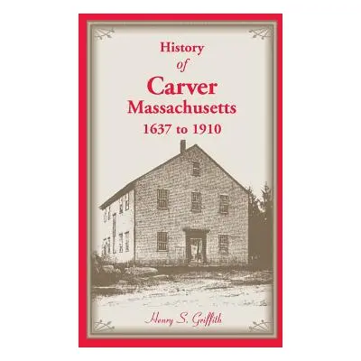 "History of Carver, Massachusetts, 1637 to 1910" - "" ("Griffith Henry S.")