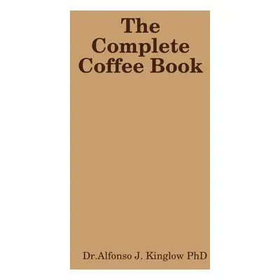 "The Complete Coffee Book" - "" ("Kinglow Alfonso J.")